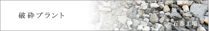 破砕プラント 本部・石巻工場
