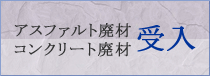 アスファルト廃材、コンクリート廃材　受入